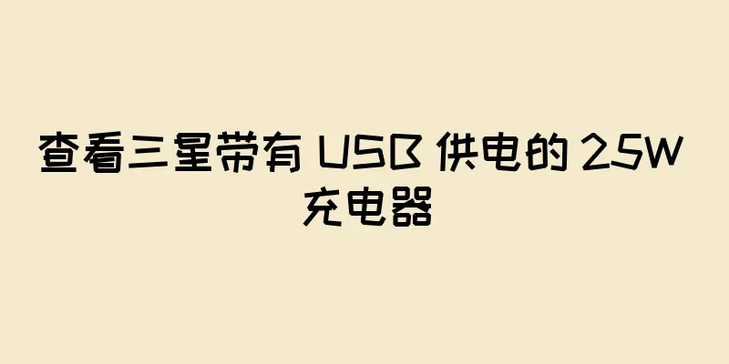 查看三星带有 USB 供电的 25W 充电器