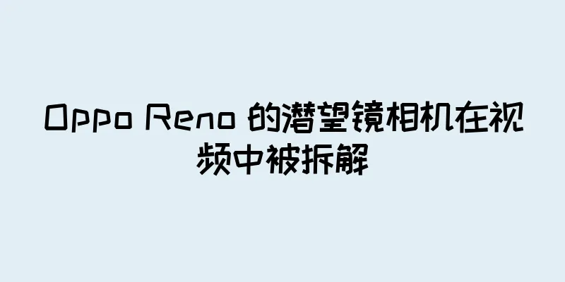 Oppo Reno 的潜望镜相机在视频中被拆解