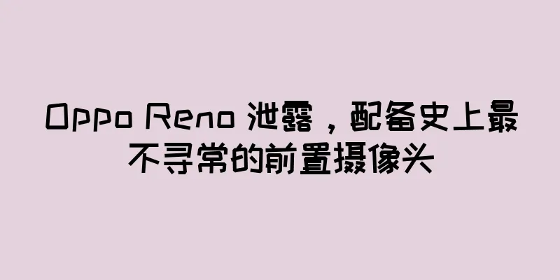Oppo Reno 泄露，配备史上最不寻常的前置摄像头