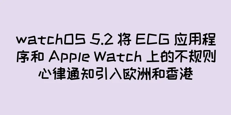 watchOS 5.2 将 ECG 应用程序和 Apple Watch 上的不规则心律通知引入欧洲和香港