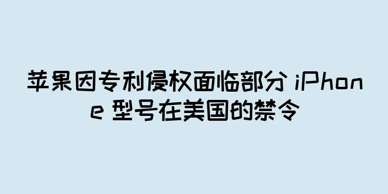 苹果因专利侵权面临部分 iPhone 型号在美国的禁令