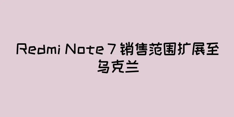 Redmi Note 7 销售范围扩展至乌克兰