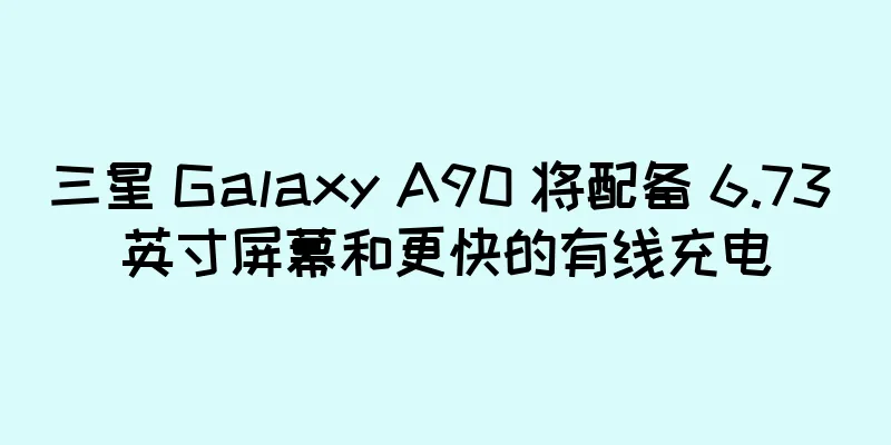 三星 Galaxy A90 将配备 6.73 英寸屏幕和更快的有线充电