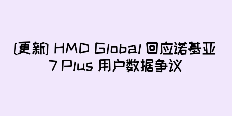 [更新] HMD Global 回应诺基亚 7 Plus 用户数据争议