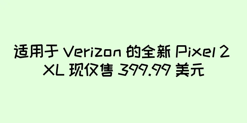 适用于 Verizon 的全新 Pixel 2 XL 现仅售 399.99 美元
