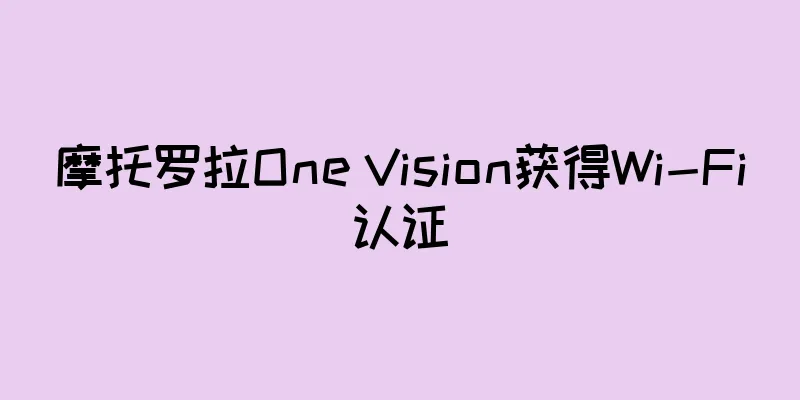 摩托罗拉One Vision获得Wi-Fi认证