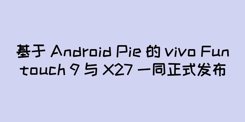 基于 Android Pie 的 vivo Funtouch 9 与 X27 一同正式发布