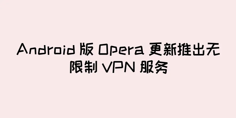 Android 版 Opera 更新推出无限制 VPN 服务