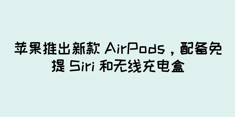 苹果推出新款 AirPods，配备免提 Siri 和无线充电盒