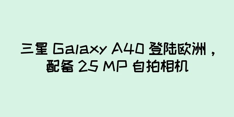 三星 Galaxy A40 登陆欧洲，配备 25 MP 自拍相机