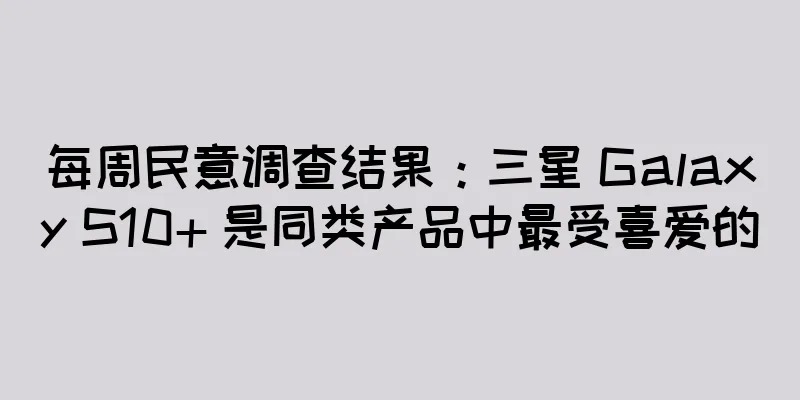 每周民意调查结果：三星 Galaxy S10+ 是同类产品中最受喜爱的