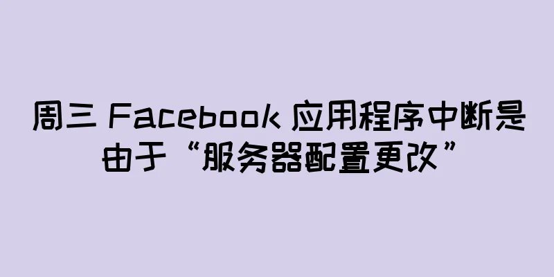 周三 Facebook 应用程序中断是由于“服务器配置更改”