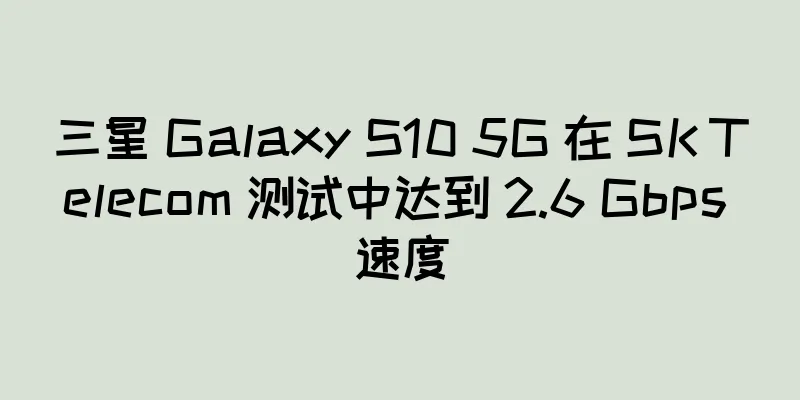 三星 Galaxy S10 5G 在 SK Telecom 测试中达到 2.6 Gbps 速度