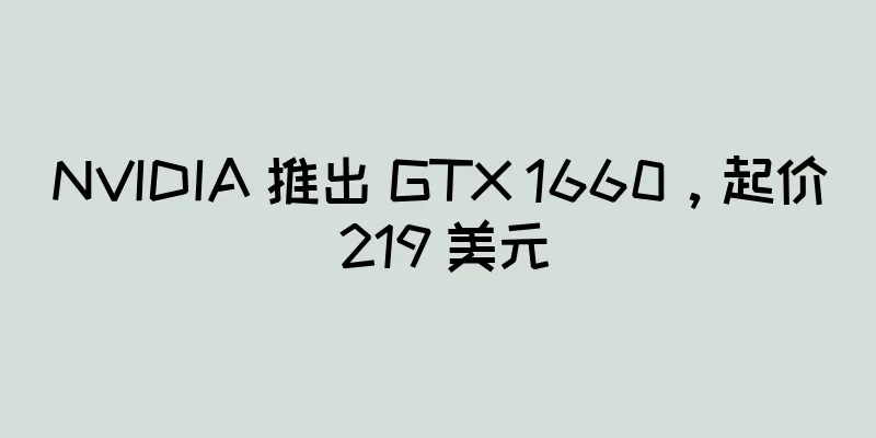 NVIDIA 推出 GTX 1660，起价 219 美元