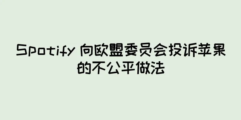 Spotify 向欧盟委员会投诉苹果的不公平做法
