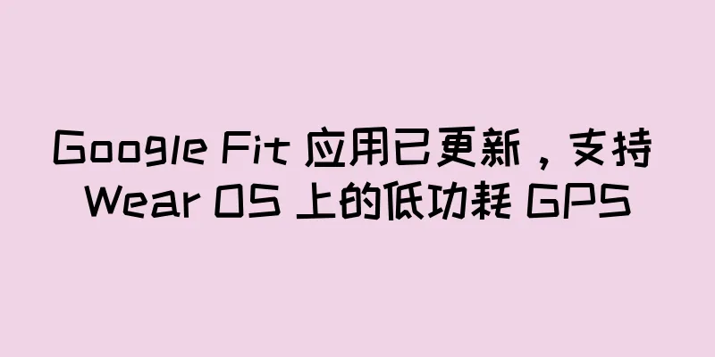 Google Fit 应用已更新，支持 Wear OS 上的低功耗 GPS