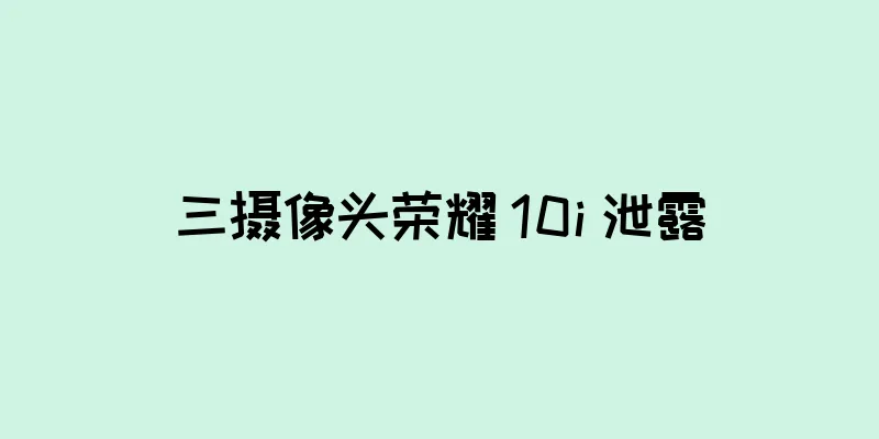 三摄像头荣耀 10i 泄露