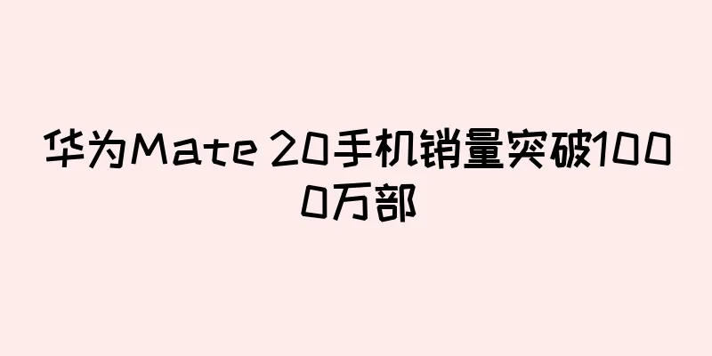 华为Mate 20手机销量突破1000万部