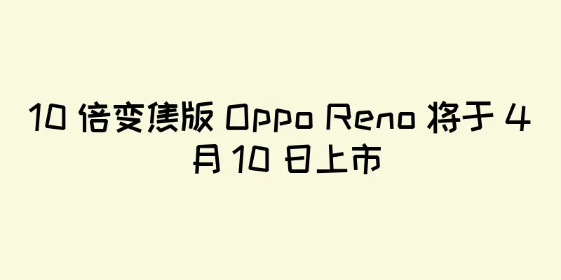 10 倍变焦版 Oppo Reno 将于 4 月 10 日上市
