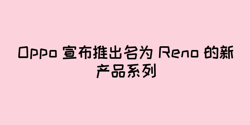 Oppo 宣布推出名为 Reno 的新产品系列