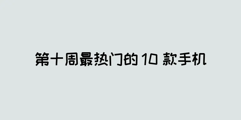 第十周最热门的 10 款手机