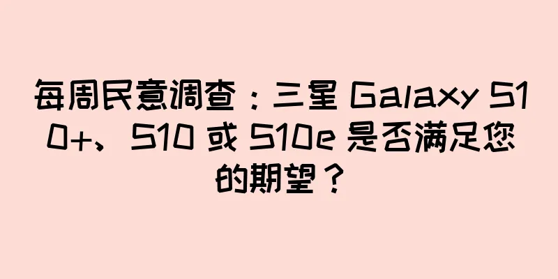 每周民意调查：三星 Galaxy S10+、S10 或 S10e 是否满足您的期望？