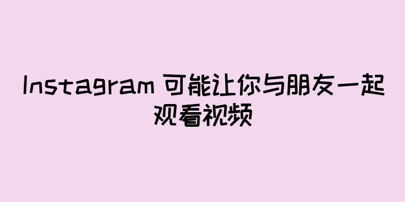 Instagram 可能让你与朋友一起观看视频