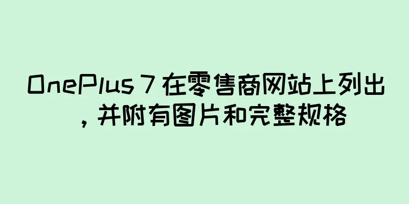 OnePlus 7 在零售商网站上列出，并附有图片和完整规格
