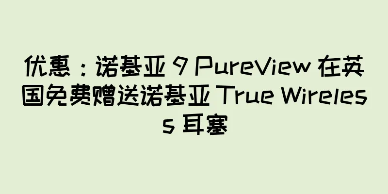 优惠：诺基亚 9 PureView 在英国免费赠送诺基亚 True Wireless 耳塞