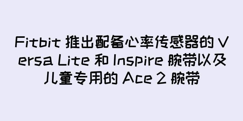 Fitbit 推出配备心率传感器的 Versa Lite 和 Inspire 腕带以及儿童专用的 Ace 2 腕带