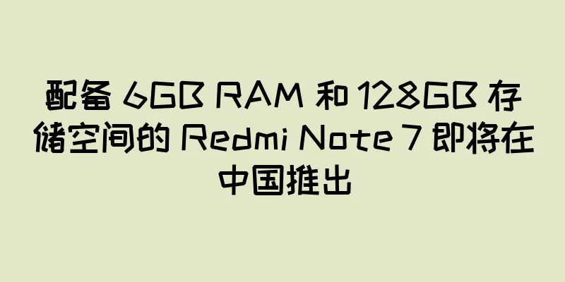 配备 6GB RAM 和 128GB 存储空间的 Redmi Note 7 即将在中国推出