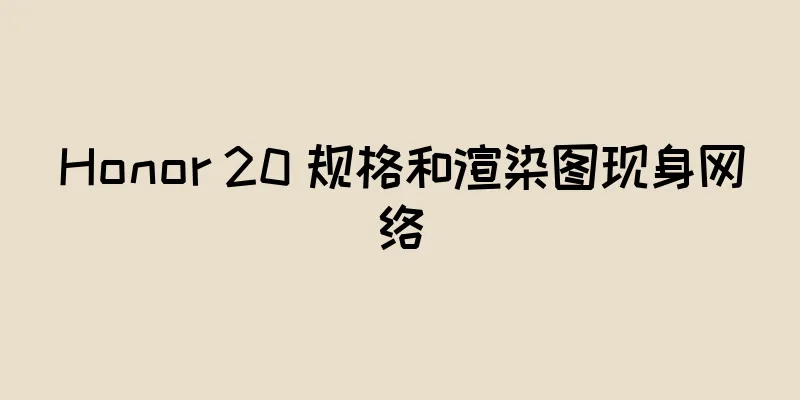Honor 20 规格和渲染图现身网络