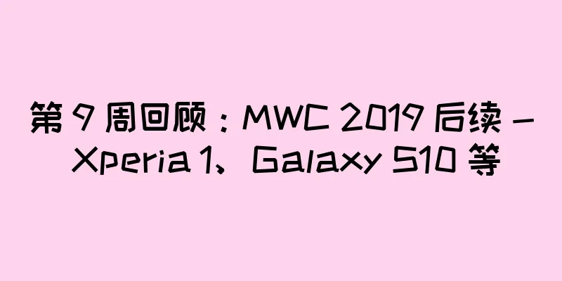 第 9 周回顾：MWC 2019 后续 - Xperia 1、Galaxy S10 等