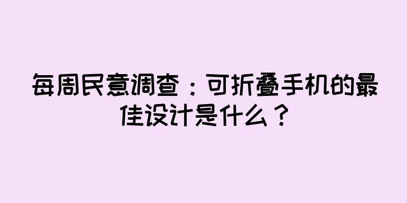每周民意调查：可折叠手机的最佳设计是什么？