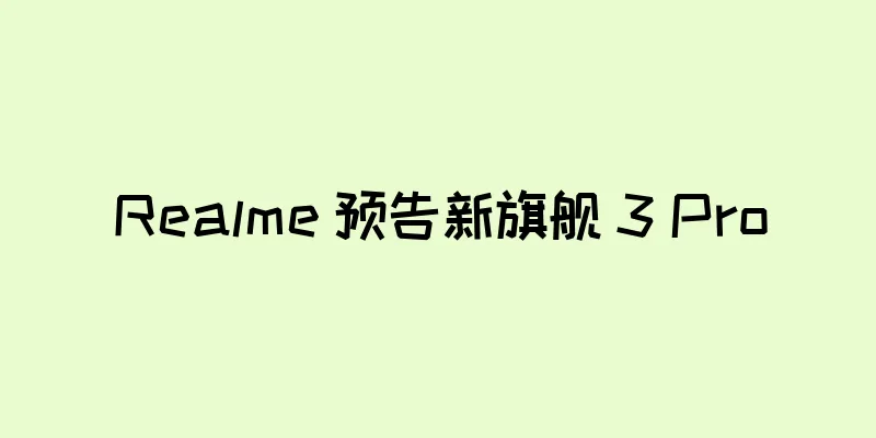 Realme 预告新旗舰 3 Pro