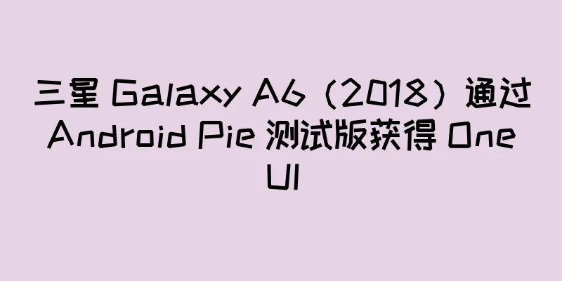 三星 Galaxy A6（2018）通过 Android Pie 测试版获得 One UI