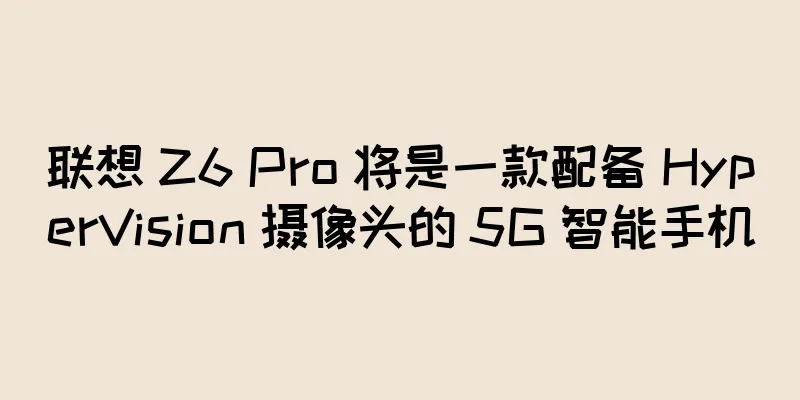 联想 Z6 Pro 将是一款配备 HyperVision 摄像头的 5G 智能手机