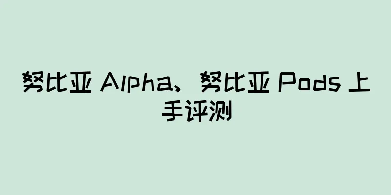 努比亚 Alpha、努比亚 Pods 上手评测