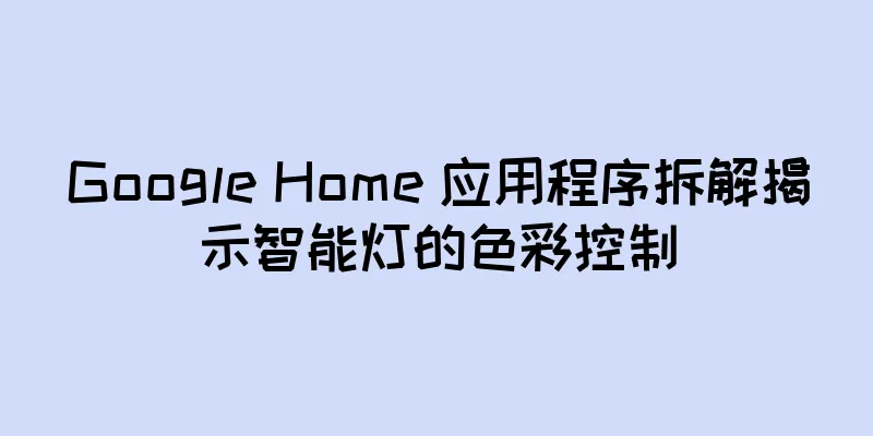 Google Home 应用程序拆解揭示智能灯的色彩控制