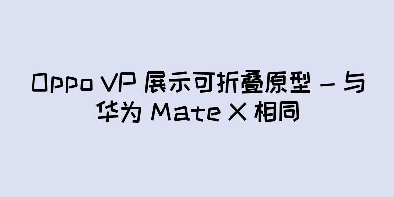 Oppo VP 展示可折叠原型 - 与华为 Mate X 相同