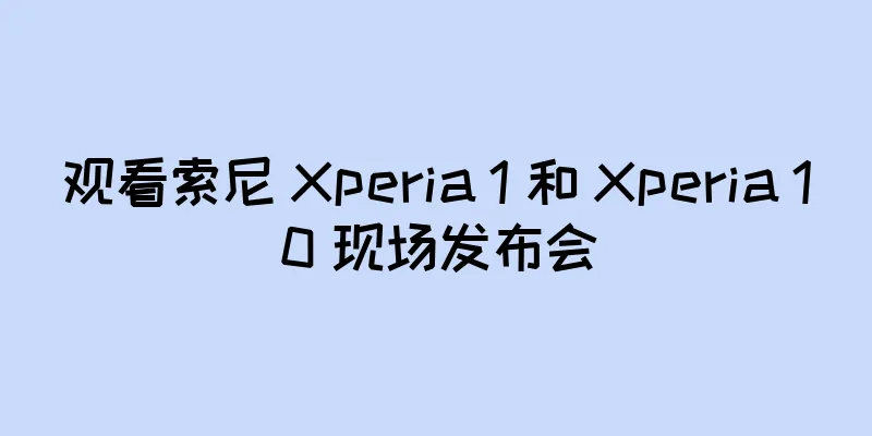 观看索尼 Xperia 1 和 Xperia 10 现场发布会