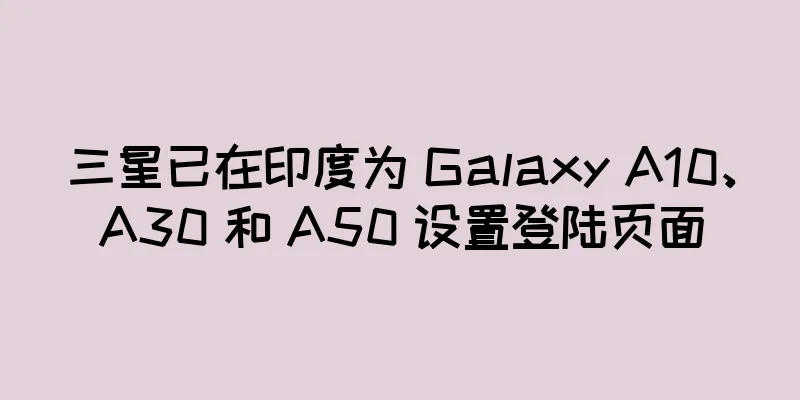 三星已在印度为 Galaxy A10、A30 和 A50 设置登陆页面