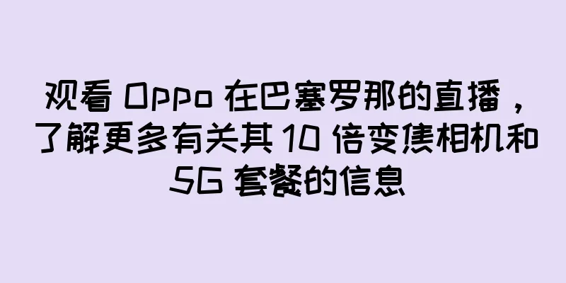 观看 Oppo 在巴塞罗那的直播，了解更多有关其 10 倍变焦相机和 5G 套餐的信息