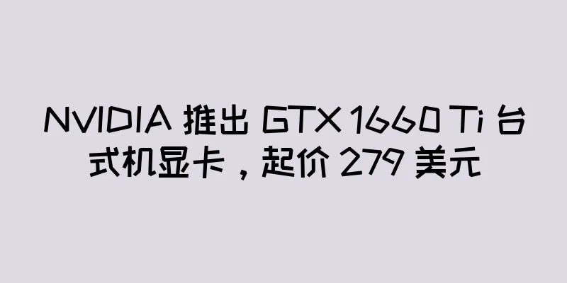 NVIDIA 推出 GTX 1660 Ti 台式机显卡，起价 279 美元