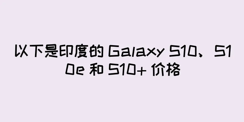 以下是印度的 Galaxy S10、S10e 和 S10+ 价格