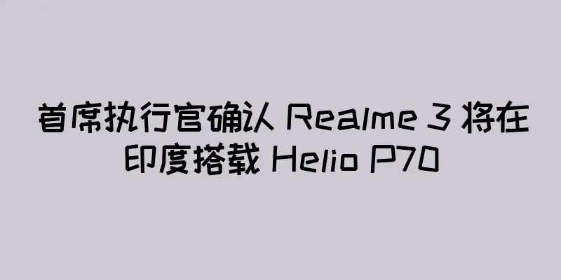 首席执行官确认 Realme 3 将在印度搭载 Helio P70