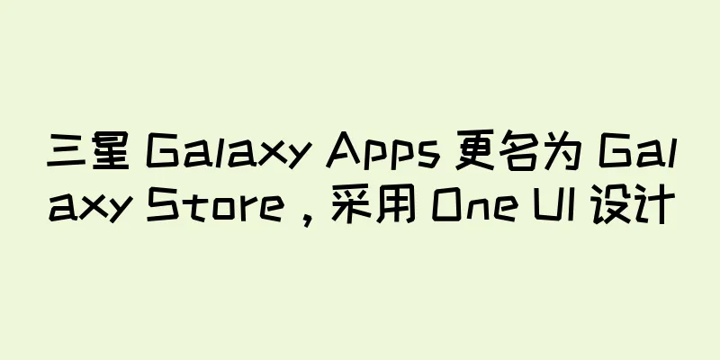 三星 Galaxy Apps 更名为 Galaxy Store，采用 One UI 设计