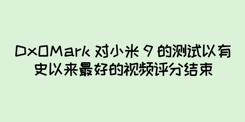 DxOMark 对小米 9 的测试以有史以来最好的视频评分结束