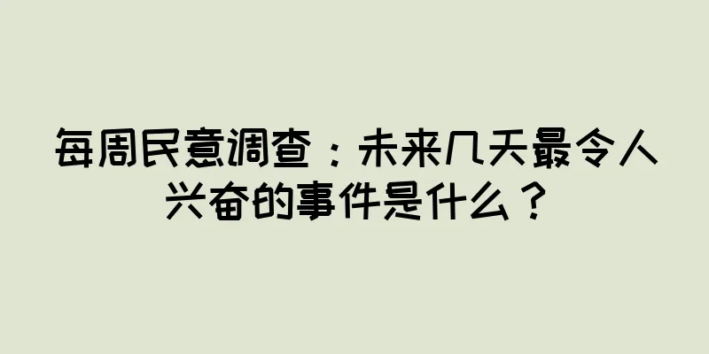 每周民意调查：未来几天最令人兴奋的事件是什么？