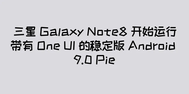 三星 Galaxy Note8 开始运行带有 One UI 的稳定版 Android 9.0 Pie